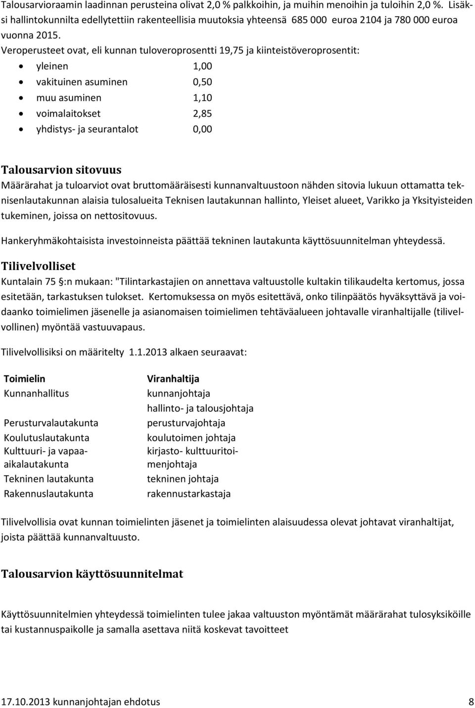 Veroperusteet ovat, eli kunnan tuloveroprosentti 19,75 ja kiinteistöveroprosentit: yleinen 1,00 vakituinen asuminen 0,50 muu asuminen 1,10 voimalaitokset 2,85 yhdistys- ja seurantalot 0,00