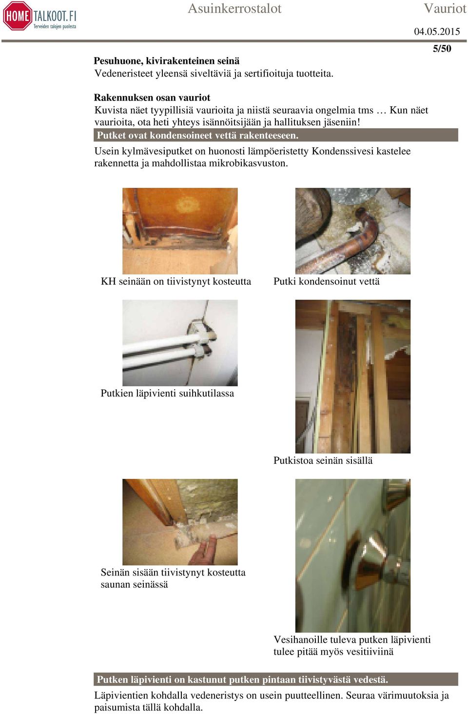 Usein kylmävesiputket on huonosti lämpöeristetty Kondenssivesi kastelee rakennetta ja mahdollistaa mikrobikasvuston.