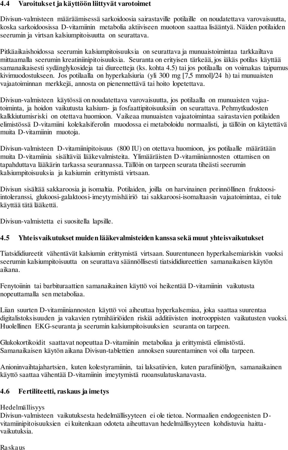 Pitkäaikaishoidossa seerumin kalsiumpitoisuuksia on seurattava ja munuaistoimintaa tarkkailtava mittaamalla seerumin kreatiniinipitoisuuksia.