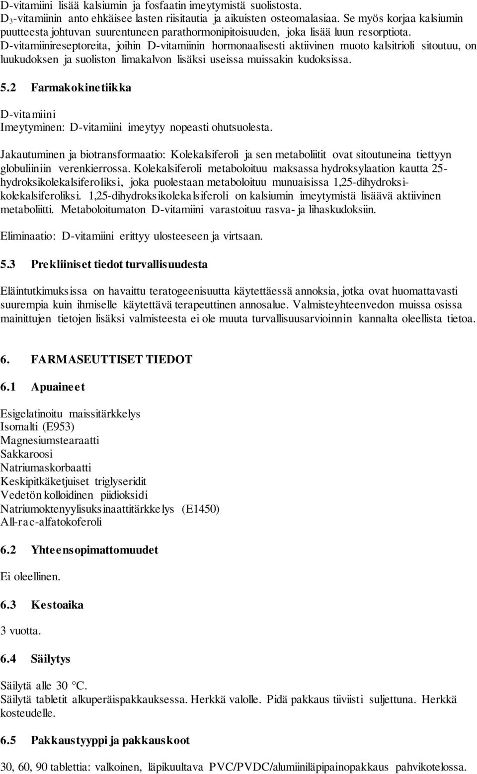 D-vitamiinireseptoreita, joihin D-vitamiinin hormonaalisesti aktiivinen muoto kalsitrioli sitoutuu, on luukudoksen ja suoliston limakalvon lisäksi useissa muissakin kudoksissa. 5.