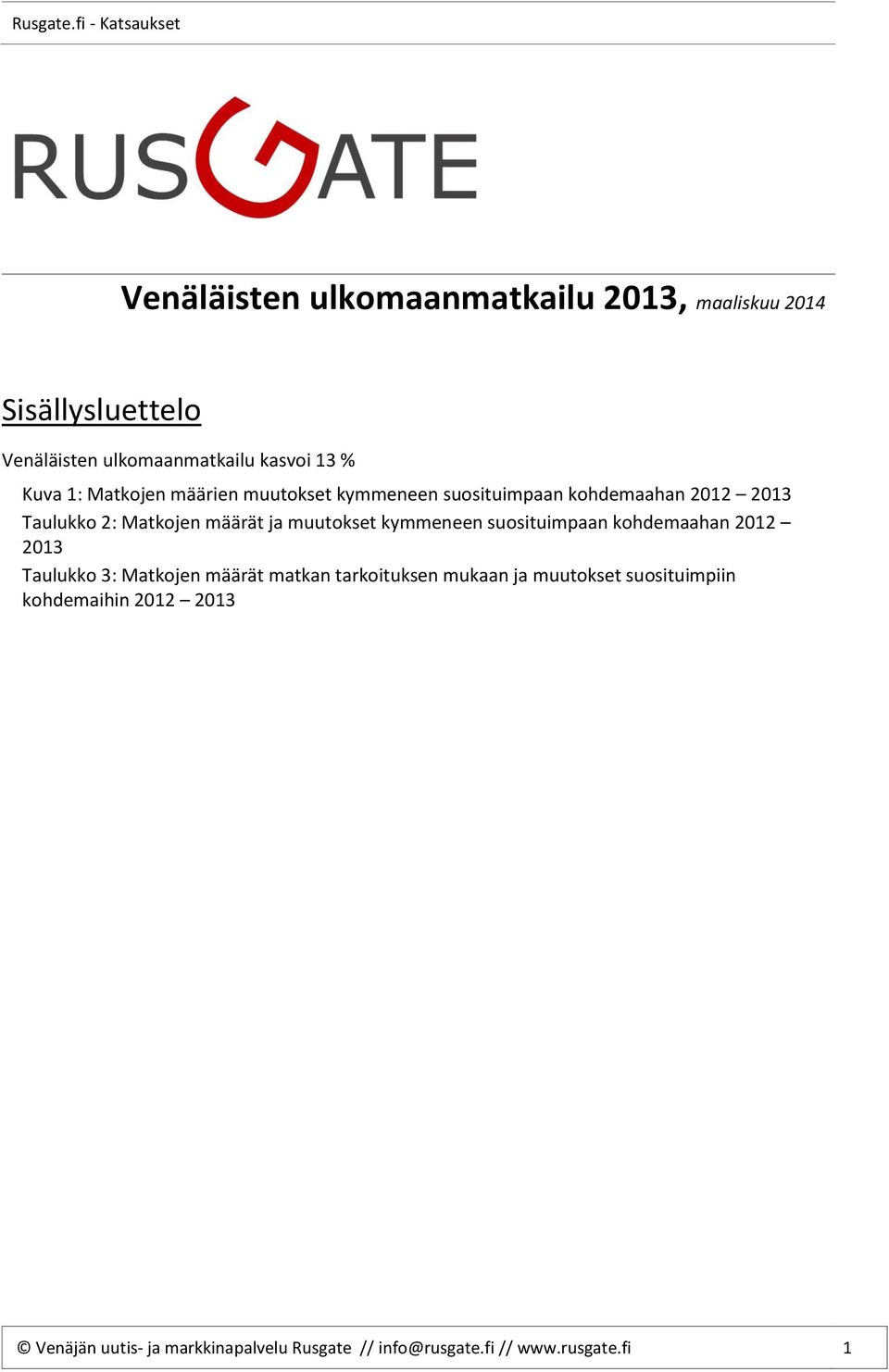 muutokset kymmeneen suosituimpaan kohdemaahan 2012 2013 Taulukko 3: Matkojen määrät matkan tarkoituksen mukaan ja