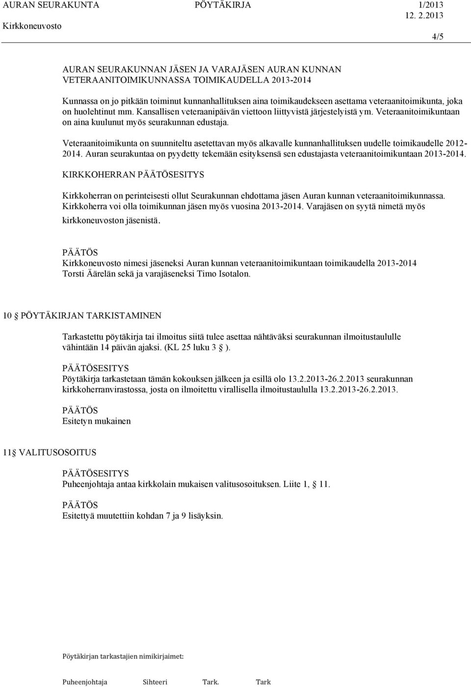 Veteraanitoimikunta on suunniteltu asetettavan myös alkavalle kunnanhallituksen uudelle toimikaudelle 2012-2014.