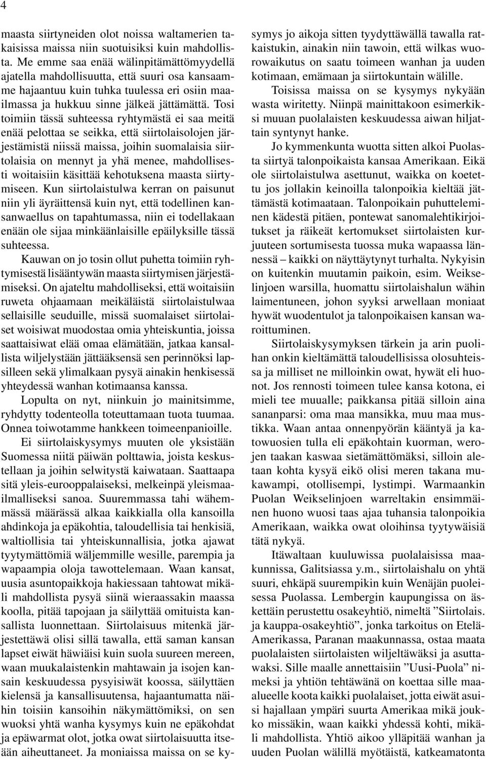 Tosi toimiin tässä suhteessa ryhtymästä ei saa meitä enää pelottaa se seikka, että siirtolaisolojen järjestämistä niissä maissa, joihin suomalaisia siirtolaisia on mennyt ja yhä menee, mahdollisesti