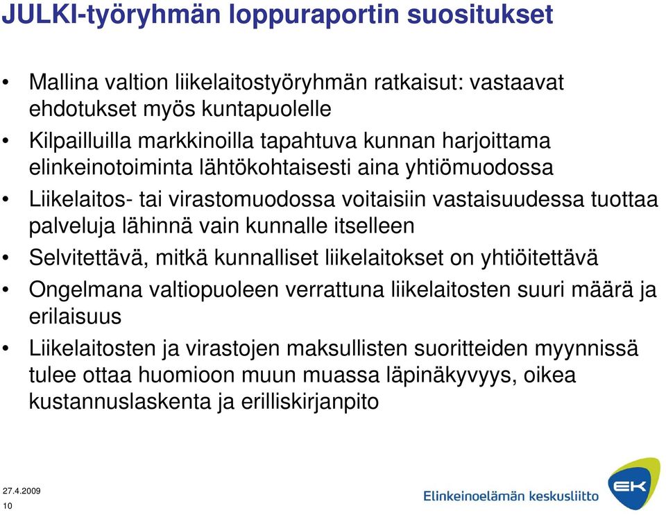 lähinnä vain kunnalle itselleen Selvitettävä, mitkä kunnalliset liikelaitokset on yhtiöitettävä Ongelmana valtiopuoleen verrattuna liikelaitosten suuri määrä ja