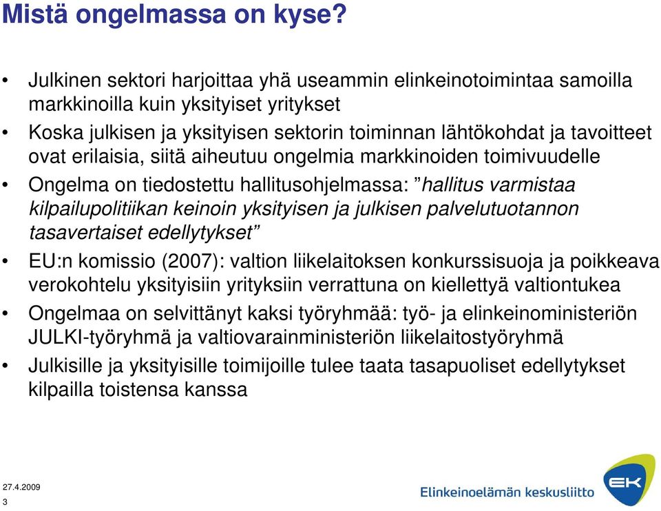 siitä aiheutuu ongelmia markkinoiden toimivuudelle Ongelma on tiedostettu hallitusohjelmassa: hallitus varmistaa kilpailupolitiikan keinoin yksityisen ja julkisen palvelutuotannon tasavertaiset