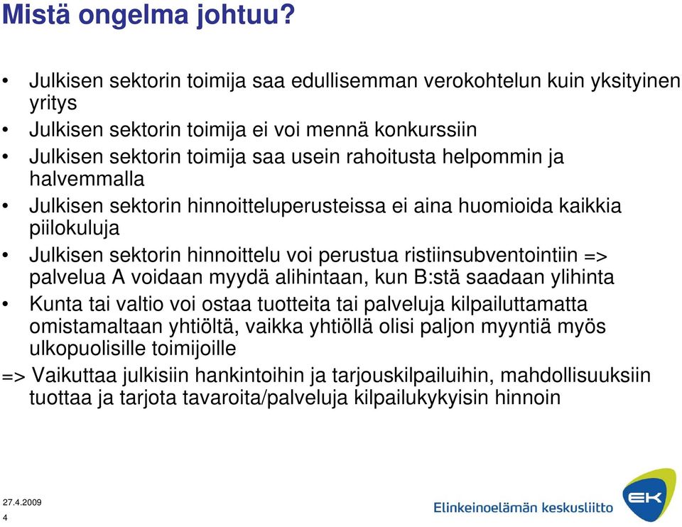 helpommin ja halvemmalla Julkisen sektorin hinnoitteluperusteissa ei aina huomioida kaikkia piilokuluja Julkisen sektorin hinnoittelu voi perustua ristiinsubventointiin => palvelua A