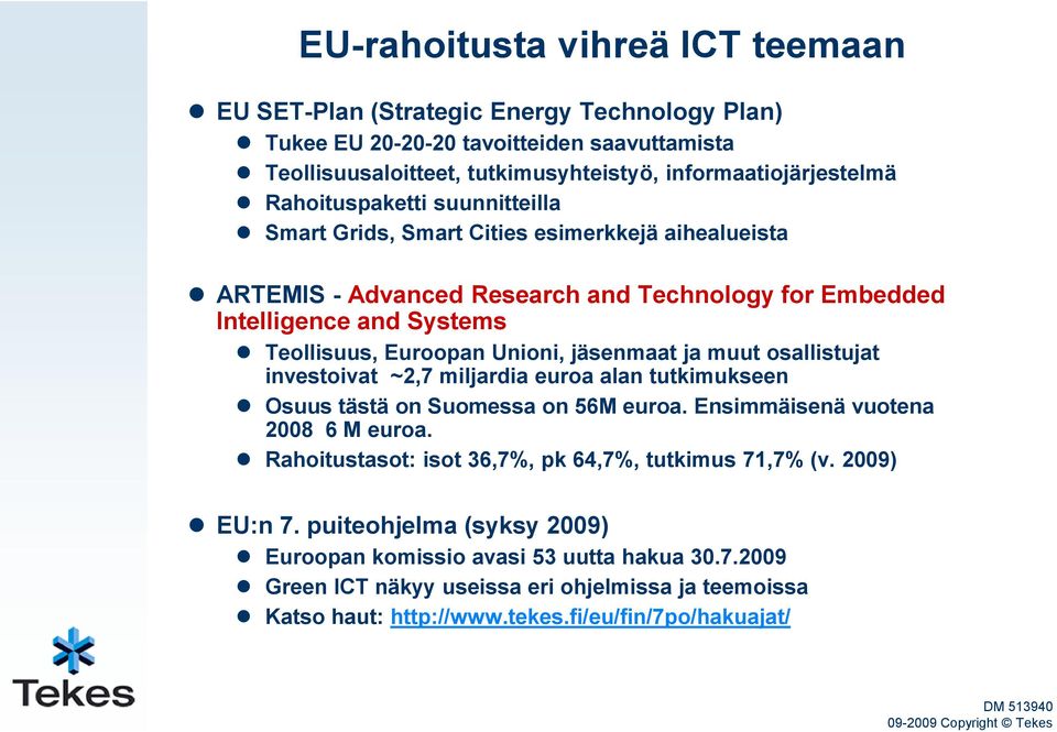Euroopan Unioni, jäsenmaat ja muut osallistujat investoivat ~2,7 miljardia euroa alan tutkimukseen Osuus tästä on Suomessa on 56M euroa. Ensimmäisenä vuotena 2008 6 M euroa.