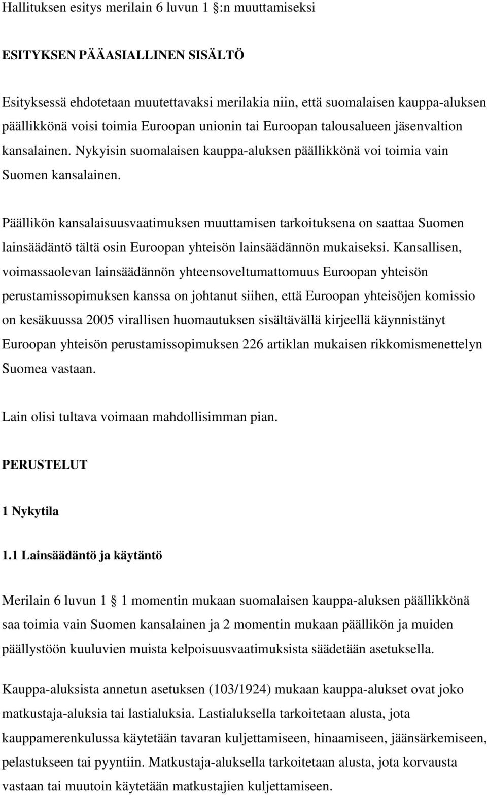 Päällikön kansalaisuusvaatimuksen muuttamisen tarkoituksena on saattaa Suomen lainsäädäntö tältä osin Euroopan yhteisön lainsäädännön mukaiseksi.