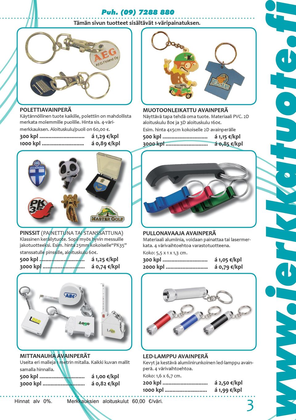 hinta 4x5cm kokoiselle 2D avainperälle 500 kpl... á 1,15 /kpl 3000 kpl... á 0,85 /kpl PINSSIT (PAINETTUNA TAI STANSSATTUNA) Klassinen keräilytuote. Sopii myös hyvin messuille jakotuotteeksi. Esim.