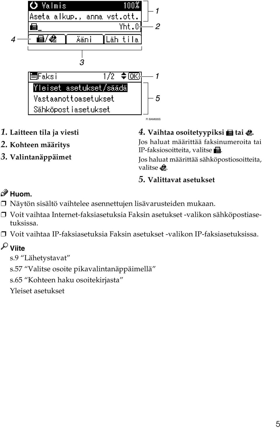 Valittavat asetukset Näytön sisältö vaihtelee asennettujen lisävarusteiden mukaan.