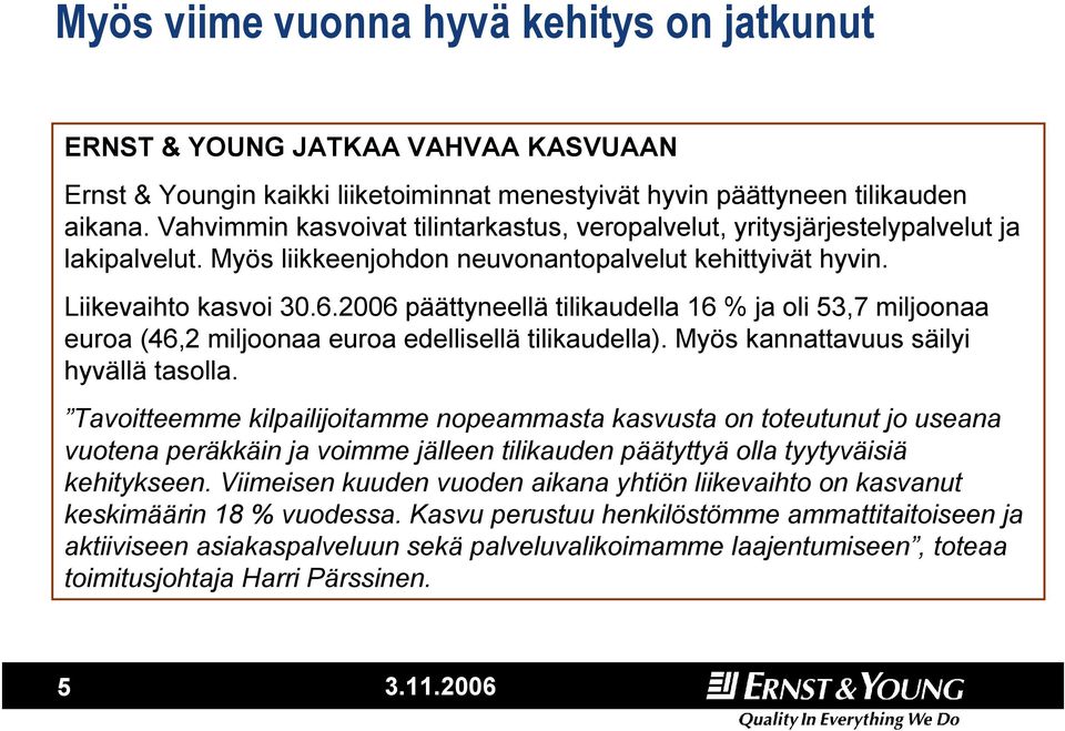 2006 päättyneellä tilikaudella 16 % ja oli 53,7 miljoonaa euroa (46,2 miljoonaa euroa edellisellä tilikaudella). Myös kannattavuus säilyi hyvällä tasolla.