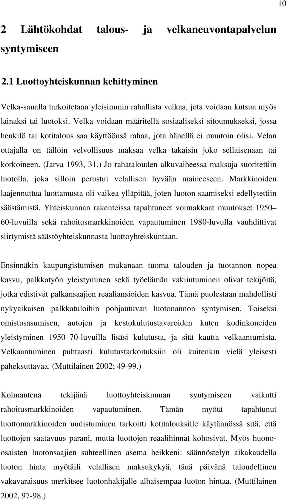 Velka voidaan määritellä sosiaaliseksi sitoumukseksi, jossa henkilö tai kotitalous saa käyttöönsä rahaa, jota hänellä ei muutoin olisi.