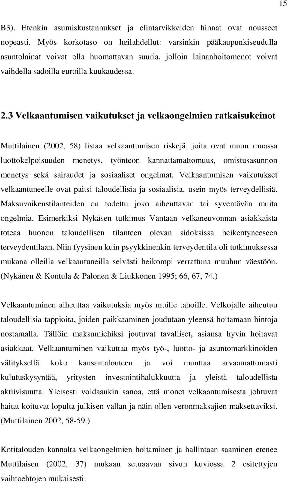 3 Velkaantumisen vaikutukset ja velkaongelmien ratkaisukeinot Muttilainen (2002, 58) listaa velkaantumisen riskejä, joita ovat muun muassa luottokelpoisuuden menetys, työnteon kannattamattomuus,