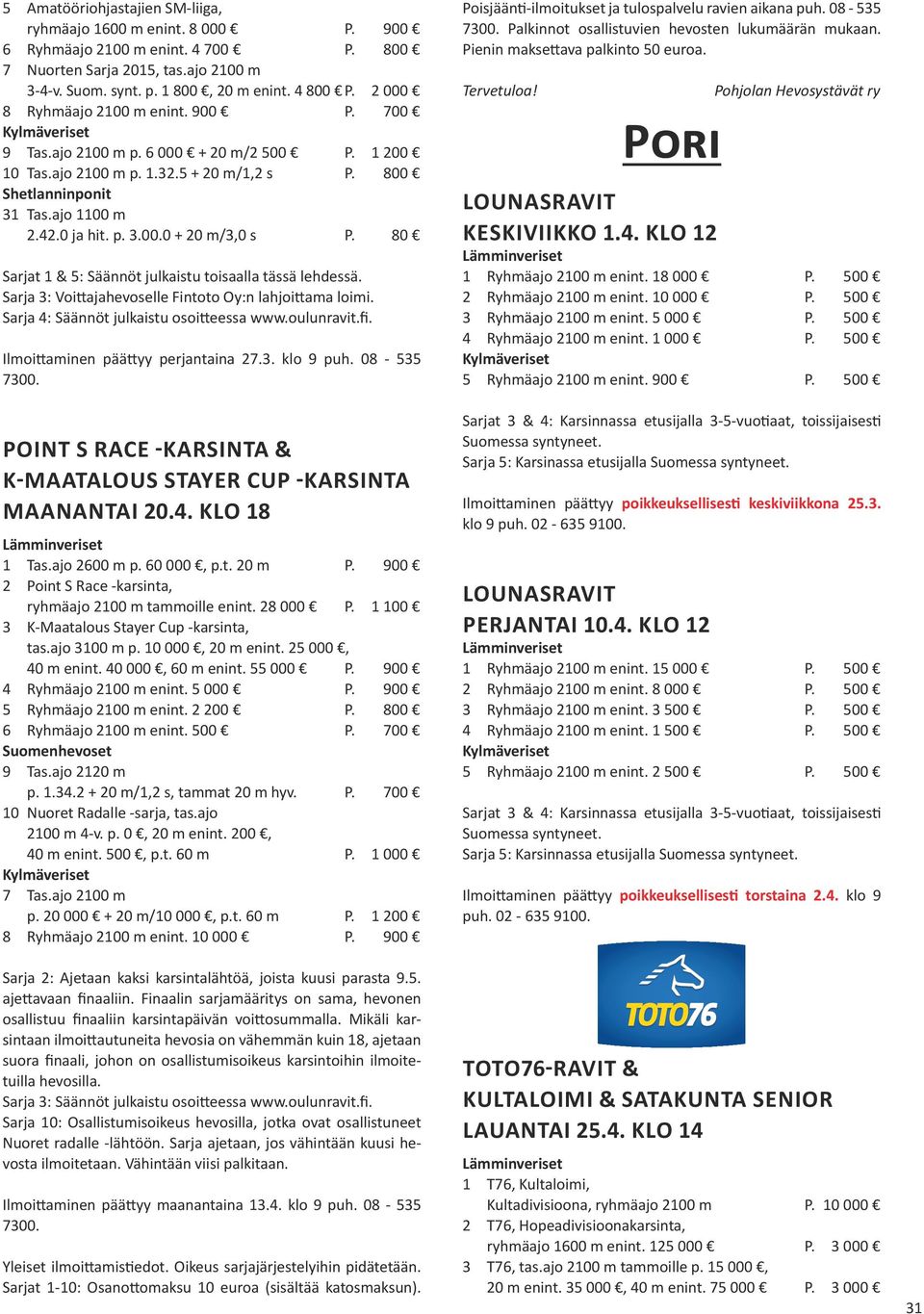 80 Sarjat 1 & 5: Säännöt julkaistu toisaalla tässä lehdessä. Sarja 3: Voittajahevoselle Fintoto Oy:n lahjoittama loimi. Sarja 4: Säännöt julkaistu osoitteessa www.oulunravit.fi.