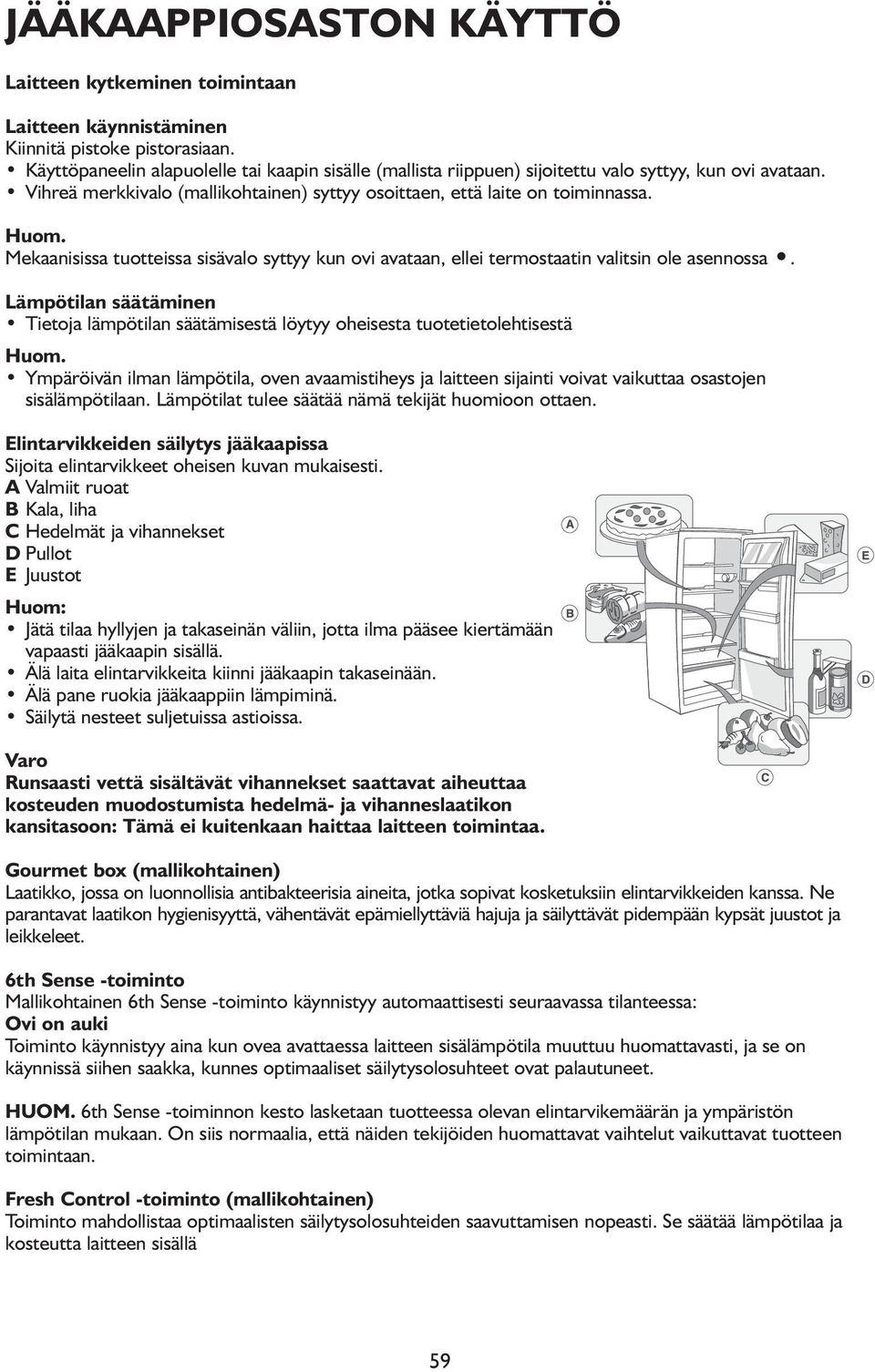 Mekaanisissa tuotteissa sisävalo syttyy kun ovi avataan, ellei termostaatin valitsin ole asennossa. Lämpötilan säätäminen Tietoja lämpötilan säätämisestä löytyy oheisesta tuotetietolehtisestä Huom.