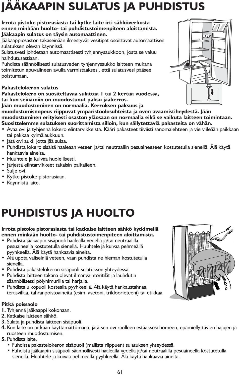 Puhdista säännöllisesti sulatusveden tyhjennysaukko laitteen mukana toimitetun apuvälineen avulla varmistaaksesi, että sulatusvesi pääsee poistumaan.