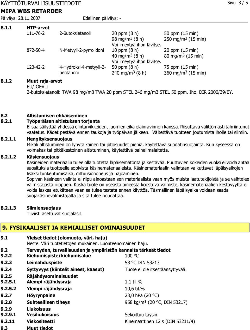 123-42-2 4-Hydroksi-4-metyyli-2-50 ppm (8 h) 75 ppm (15 min) pentanoni 240 mg/m 3 (8 h) 360 mg/m 3 (15 min) 8.1.2 Muut raja-arvot EU/IOEVL: 2-butoksietanoli: TWA 98 mg/m3 TWA 20 ppm STEL 246 mg/m3 STEL 50 ppm.
