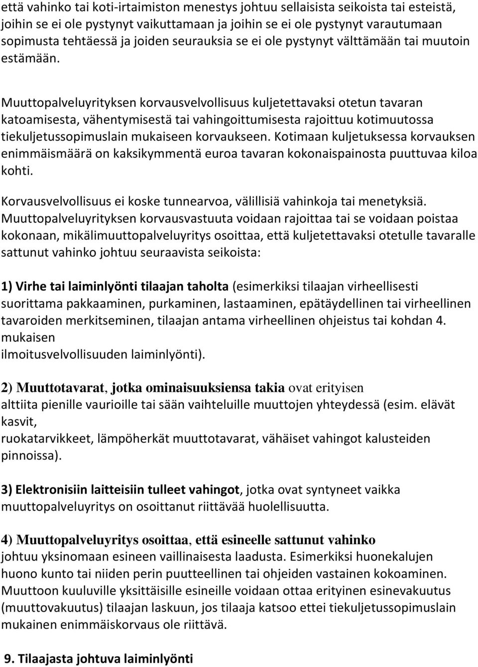 Muuttopalveluyrityksen korvausvelvollisuus kuljetettavaksi otetun tavaran katoamisesta, vähentymisestä tai vahingoittumisesta rajoittuu kotimuutossa tiekuljetussopimuslain mukaiseen korvaukseen.