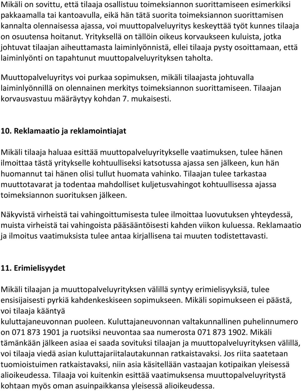 Yrityksellä on tällöin oikeus korvaukseen kuluista, jotka johtuvat tilaajan aiheuttamasta laiminlyönnistä, ellei tilaaja pysty osoittamaan, että laiminlyönti on tapahtunut muuttopalveluyrityksen