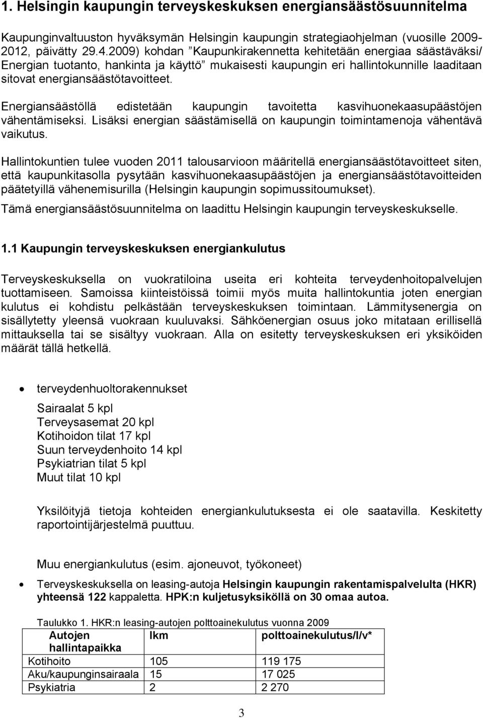 Energiansäästöllä edistetään kaupungin tavoitetta kasvihuonekaasupäästöjen vähentämiseksi. Lisäksi energian säästämisellä on kaupungin toimintamenoja vähentävä vaikutus.