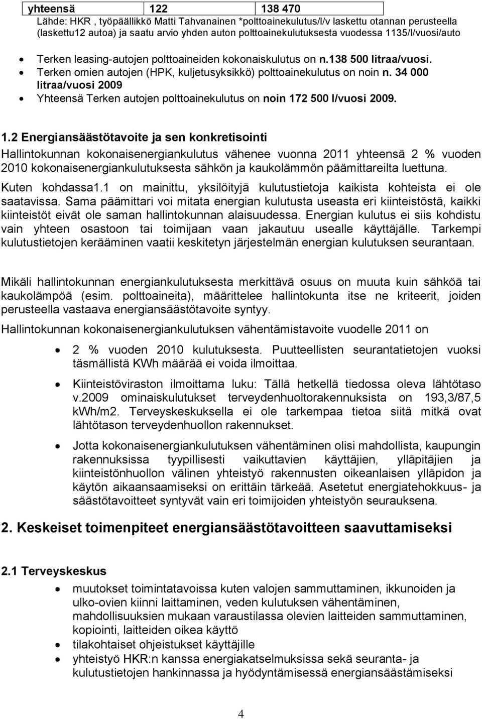 34 000 litraa/vuosi 2009 Yhteensä Terken autojen polttoainekulutus on noin 17