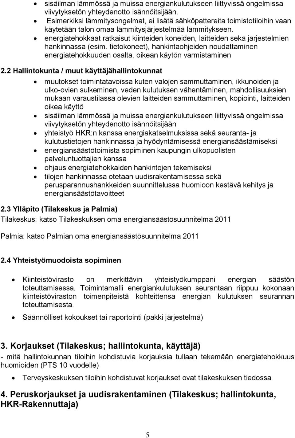 energiatehokkaat ratkaisut kiinteiden koneiden, laitteiden sekä järjestelmien hankinnassa (esim. tietokoneet), hankintaohjeiden noudattaminen energiatehokkuuden osalta, oikean käytön varmistaminen 2.