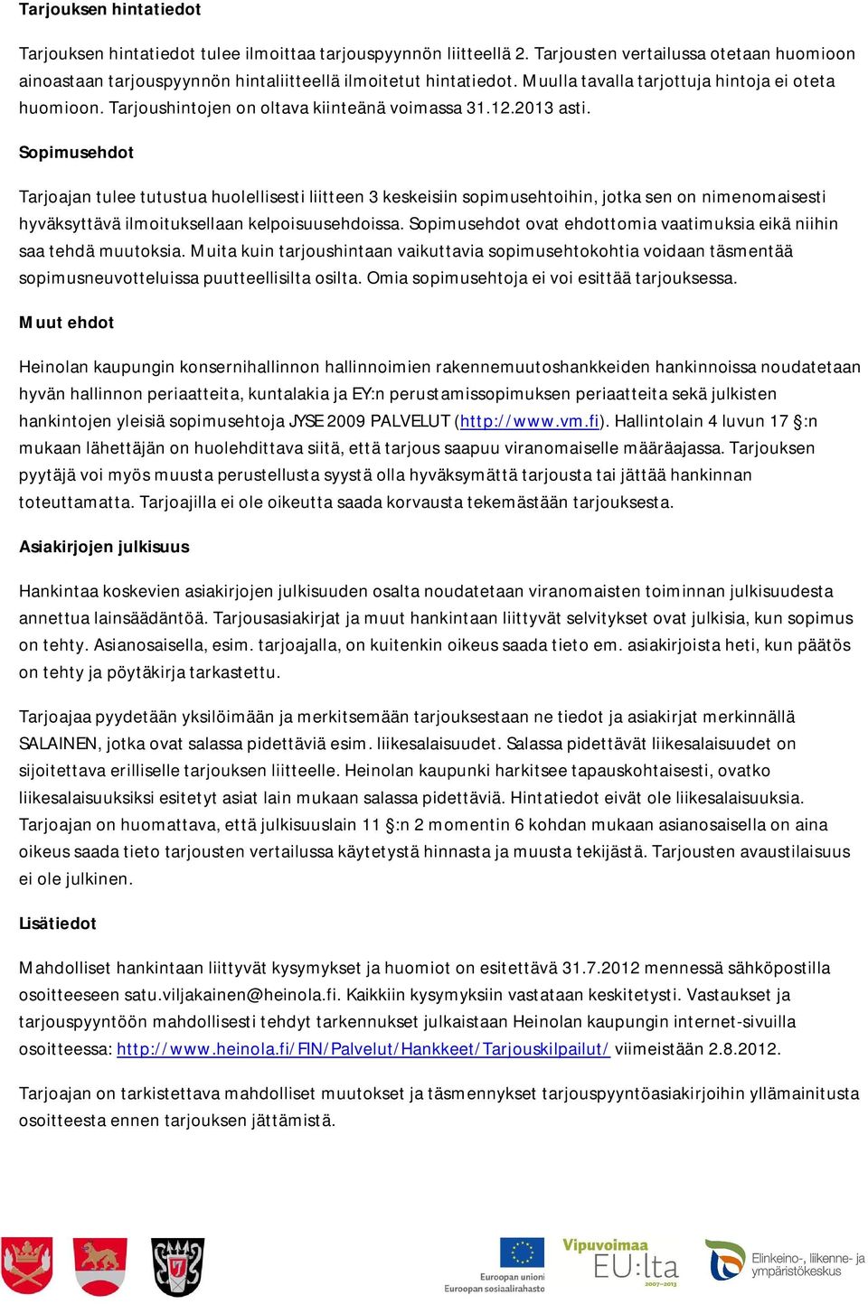 Sopimusehdot Tarjoajan tulee tutustua huolellisesti liitteen 3 keskeisiin sopimusehtoihin, jotka sen on nimenomaisesti hyväksyttävä ilmoituksellaan kelpoisuusehdoissa.