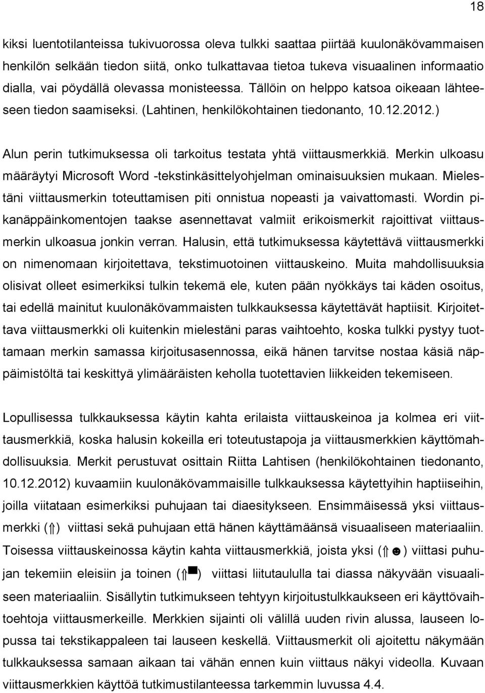 ) Alun perin tutkimuksessa oli tarkoitus testata yhtä viittausmerkkiä. Merkin ulkoasu määräytyi Microsoft Word -tekstinkäsittelyohjelman ominaisuuksien mukaan.