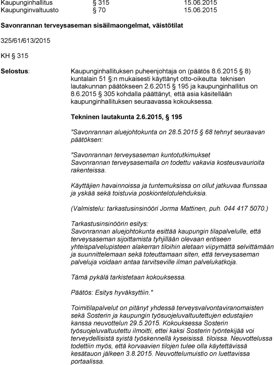 Tekninen lautakunta 2.6.2015, 195 "Savonrannan aluejohtokunta on 28.5.2015 68 tehnyt seuraavan päätöksen: "Savonrannan terveysaseman kuntotutkimukset Savonrannan terveysasemalla on todettu vakavia kosteusvaurioita rakenteissa.