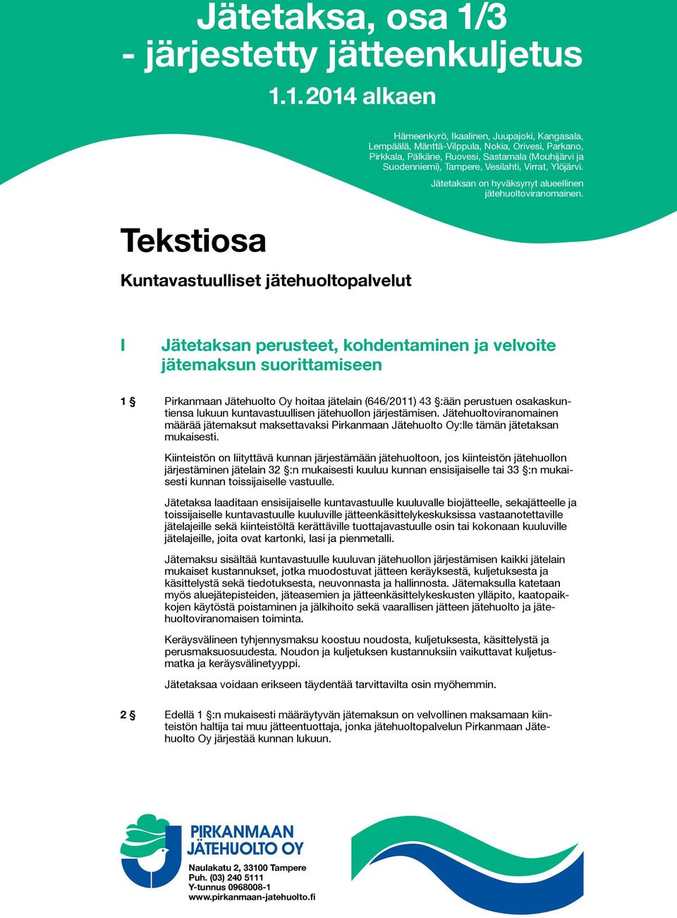 Tekstiosa Kuntavastuulliset jätehuoltopalvelut I Jätetaksan perusteet, kohdentaminen ja velvoite jätemaksun suorittamiseen 1 Pirkanmaan Jätehuolto Oy hoitaa jätelain (646/2011) 43 :ään perustuen