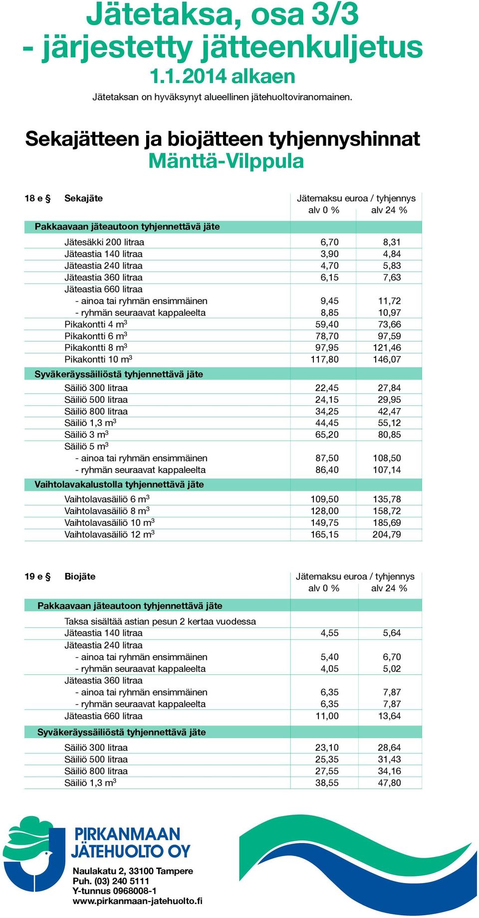 121,46 Pikakontti 10 m 3 117,80 146,07 Säiliö 300 litraa 22,45 27,84 Säiliö 500 litraa 24,15 29,95 Säiliö 800 litraa 34,25 42,47 Säiliö 1,3 m 3 44,45 55,12 Säiliö 3 m 3 65,20 80,85 - ainoa tai ryhmän