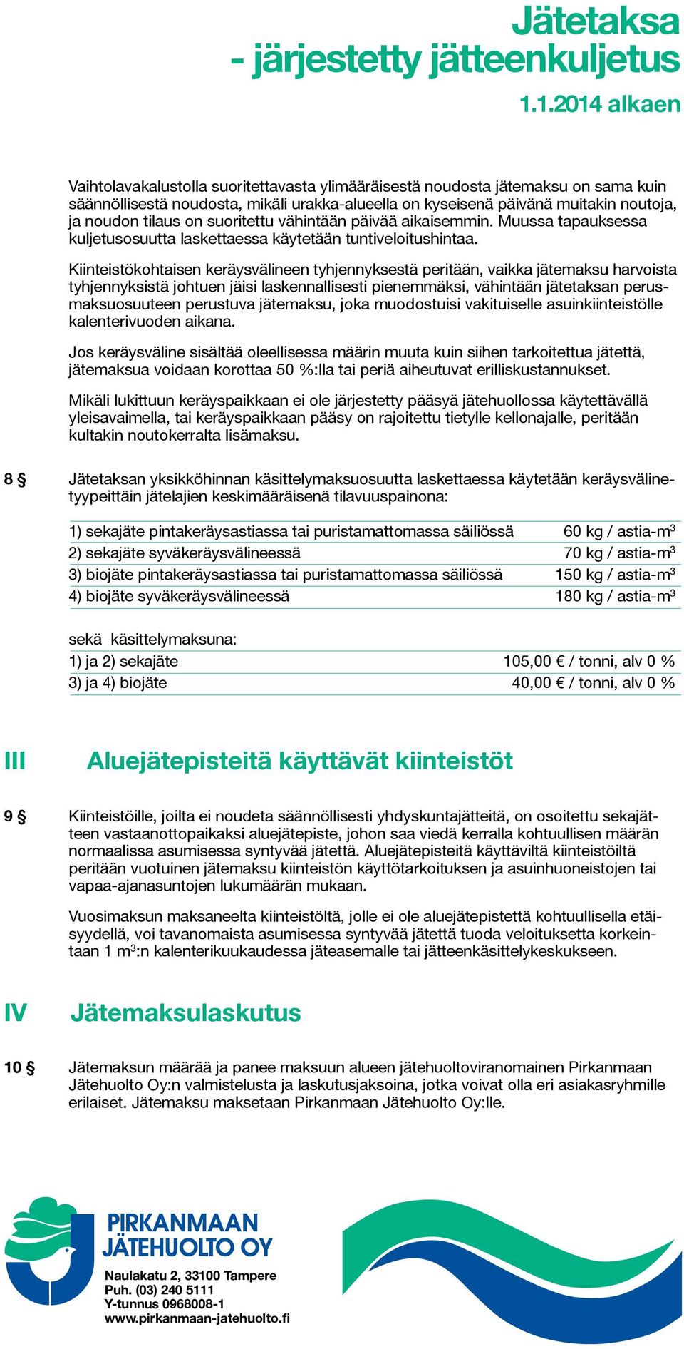 tilaus on suoritettu vähintään päivää aikaisemmin. Muussa tapauksessa kuljetusosuutta laskettaessa käytetään tuntiveloitushintaa.