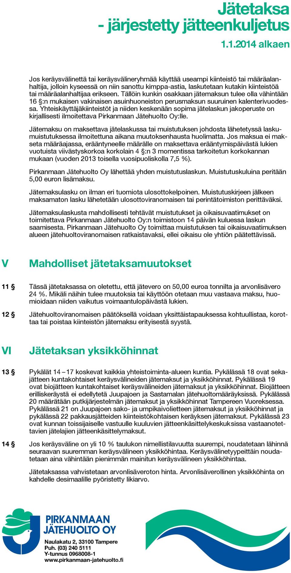 määräalanhaltijaa erikseen. Tällöin kunkin osakkaan jätemaksun tulee olla vähintään 16 :n mukaisen vakinaisen asuinhuoneiston perusmaksun suuruinen kalenterivuodessa.