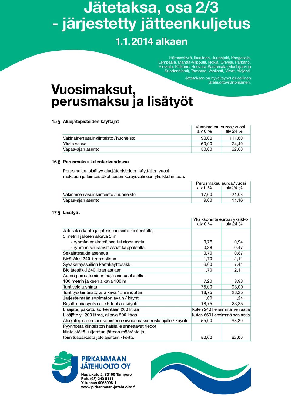 15 Aluejätepisteiden käyttäjät Vuosimaksu euroa / vuosi Vakinainen asuinkiinteistö / huoneisto 90,00 111,60 Yksin asuva 60,00 74,40 Vapaa-ajan asunto 50,00 62,00 16 Perusmaksu kalenterivuodessa