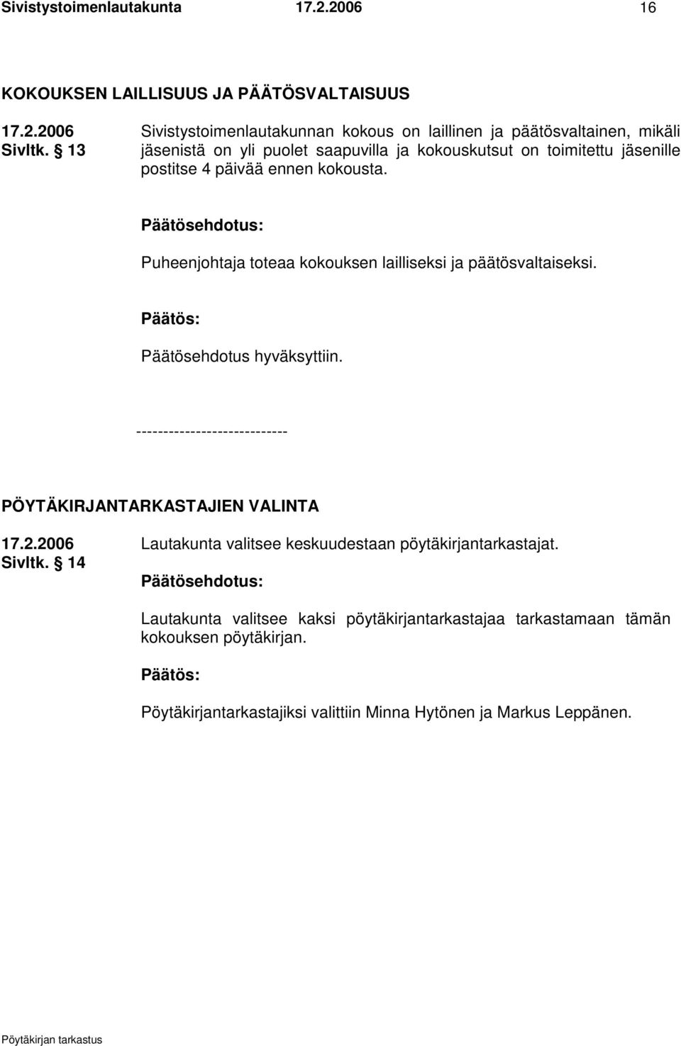 ennen kokousta. Päätösehdotus: Puheenjohtaja toteaa kokouksen lailliseksi ja päätösvaltaiseksi. Päätösehdotus hyväksyttiin.