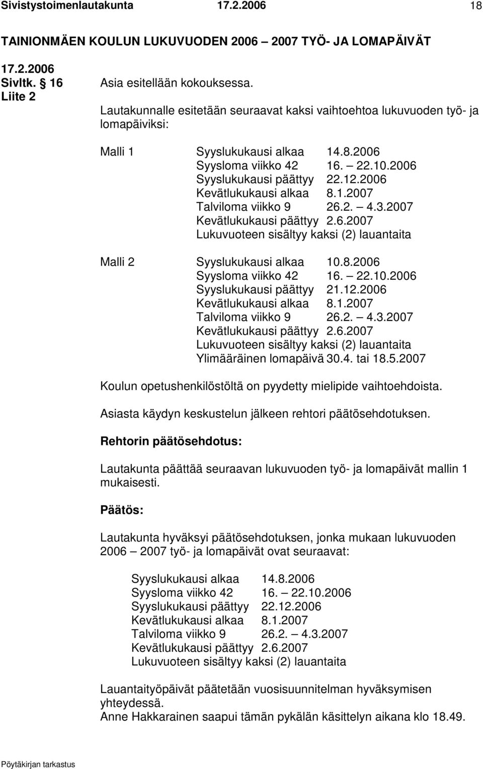 2006 Kevätlukukausi alkaa 8.1.2007 Talviloma viikko 9 26.2. 4.3.2007 Kevätlukukausi päättyy 2.6.2007 Lukuvuoteen sisältyy kaksi (2) lauantaita Malli 2 Syyslukukausi alkaa 10.8.2006 Syysloma viikko 42 16.