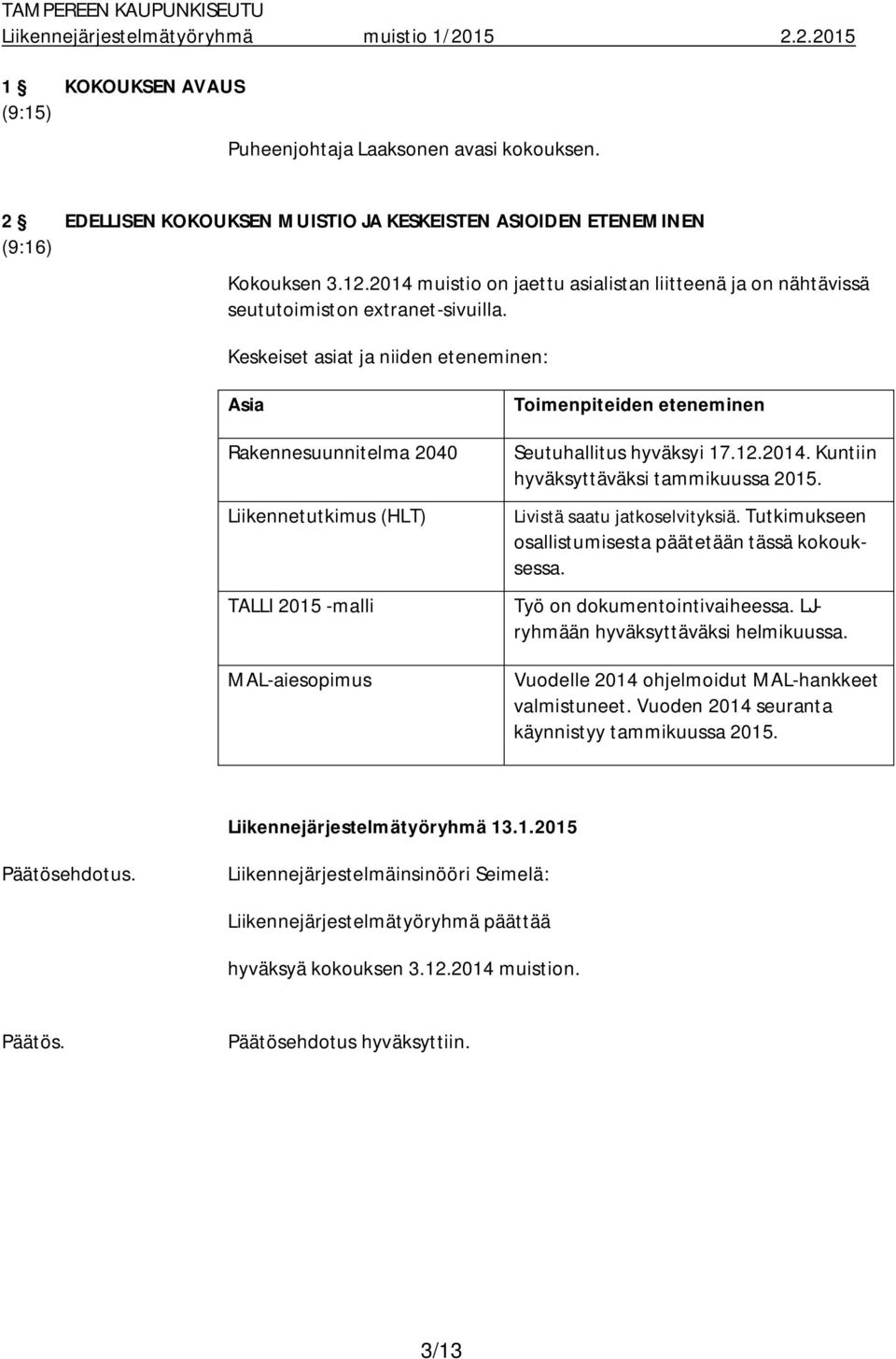 Keskeiset asiat ja niiden eteneminen: Asia Rakennesuunnitelma 2040 Liikennetutkimus (HLT) TALLI 2015 -malli MAL-aiesopimus Toimenpiteiden eteneminen Seutuhallitus hyväksyi 17.12.2014.