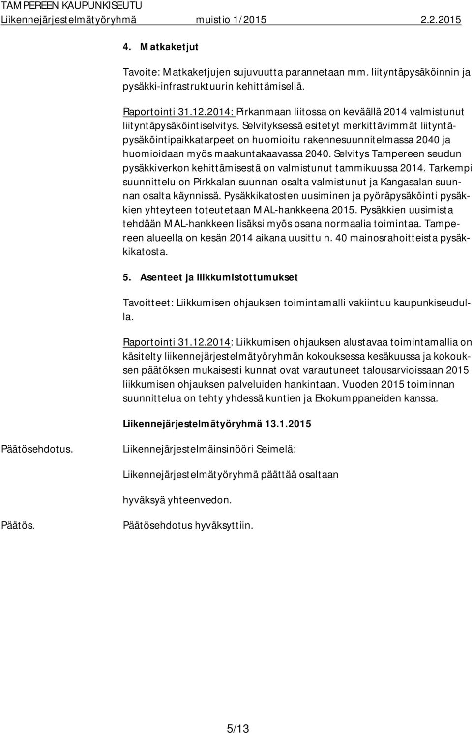 Selvityksessä esitetyt merkittävimmät liityntäpysäköintipaikkatarpeet on huomioitu rakennesuunnitelmassa 2040 ja huomioidaan myös maakuntakaavassa 2040.