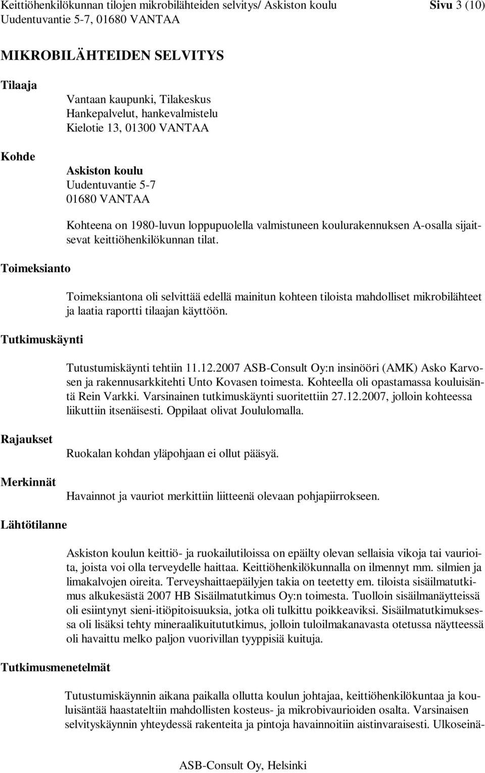 tilat. Toimeksiantona oli selvittää edellä mainitun kohteen tiloista mahdolliset mikrobilähteet ja laatia raportti tilaajan käyttöön. Tutustumiskäynti tehtiin 11.12.