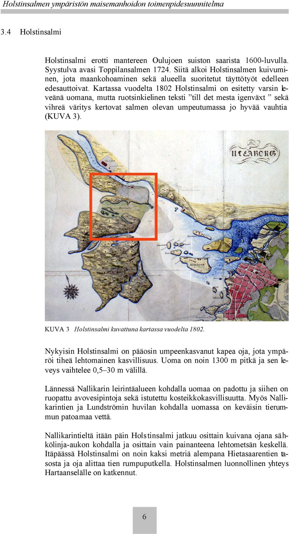 Kartassa vuodelta 1802 Holstinsalmi on esitetty varsin leveänä uomana, mutta ruotsinkielinen teksti till det mesta igenväxt sekä vihreä väritys kertovat salmen olevan umpeutumassa jo hyvää vauhtia