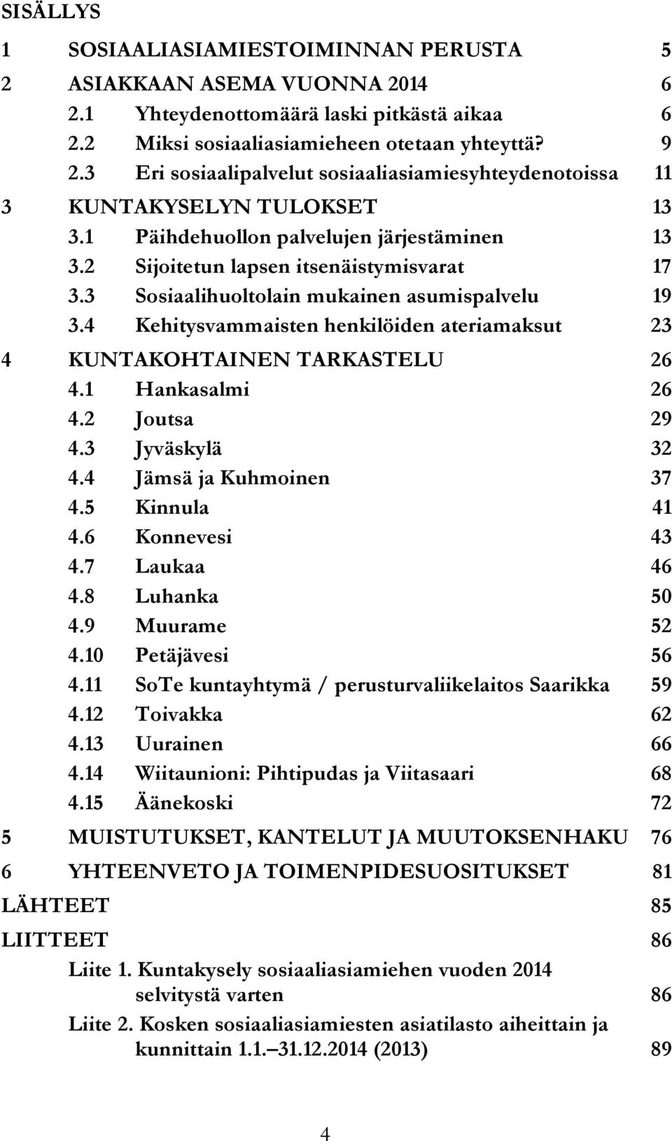 3 Sosiaalihuoltolain mukainen asumispalvelu 19 3.4 Kehitysvammaisten henkilöiden ateriamaksut 23 4 KUNTAKOHTAINEN TARKASTELU 26 4.1 Hankasalmi 26 4.2 Joutsa 29 4.3 Jyväskylä 32 4.