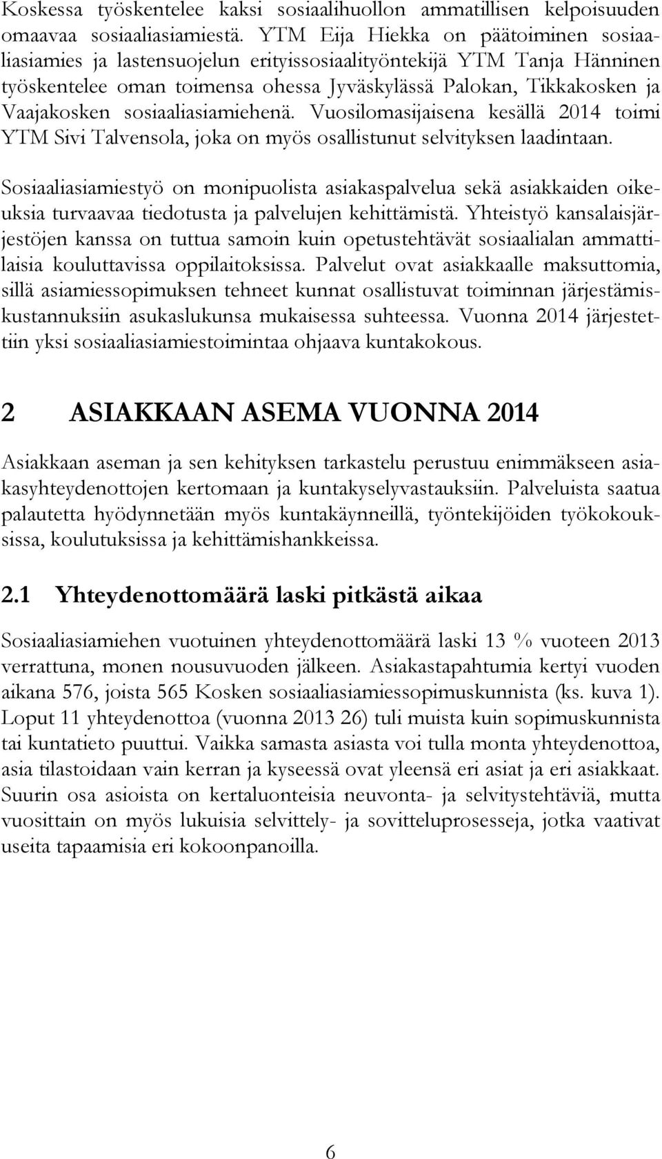 sosiaaliasiamiehenä. Vuosilomasijaisena kesällä 2014 toimi YTM Sivi Talvensola, joka on myös osallistunut selvityksen laadintaan.