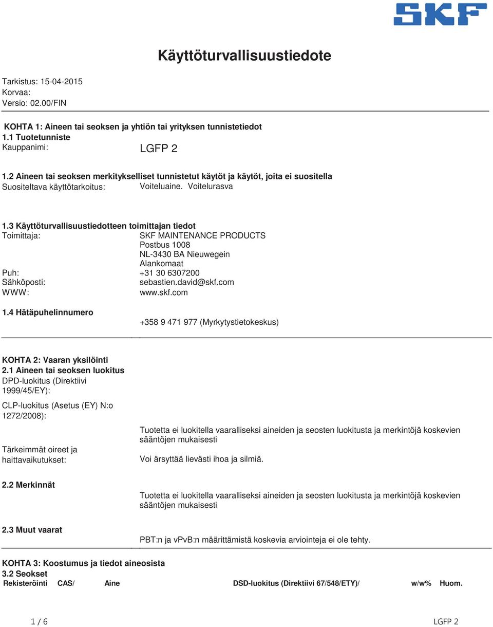 3 Käyttöturvallisuustiedotteen toimittajan tiedot Toimittaja: SKF MAINTENANCE PRODUCTS Postbus 1008 NL-3430 BA Nieuwegein Alankomaat Puh: +31 30 6307200 Sähköposti: sebastien.david@skf.com WWW: www.