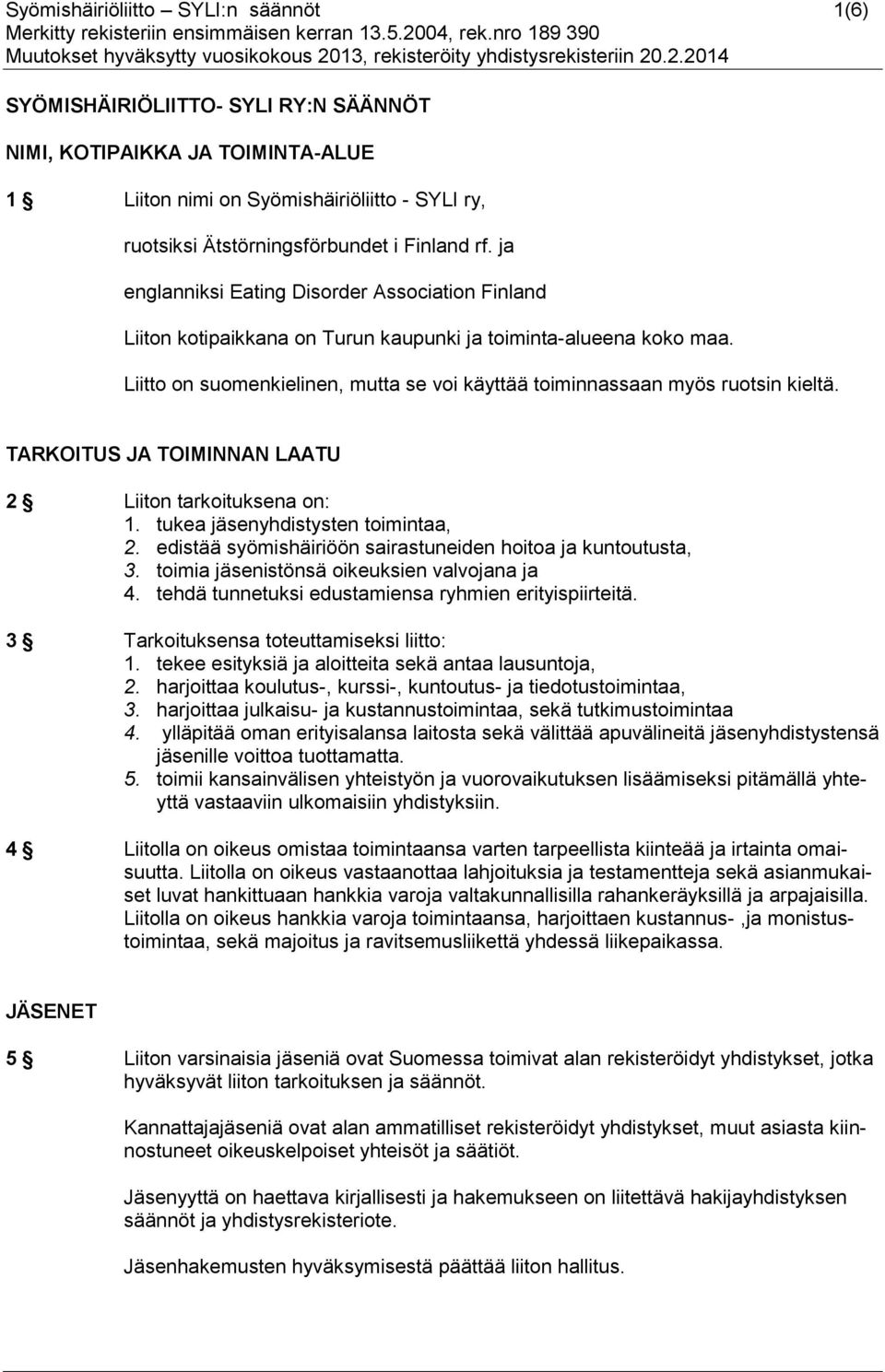 Liitto on suomenkielinen, mutta se voi käyttää toiminnassaan myös ruotsin kieltä. TARKOITUS JA TOIMINNAN LAATU 2 Liiton tarkoituksena on: 1. tukea jäsenyhdistysten toimintaa, 2.