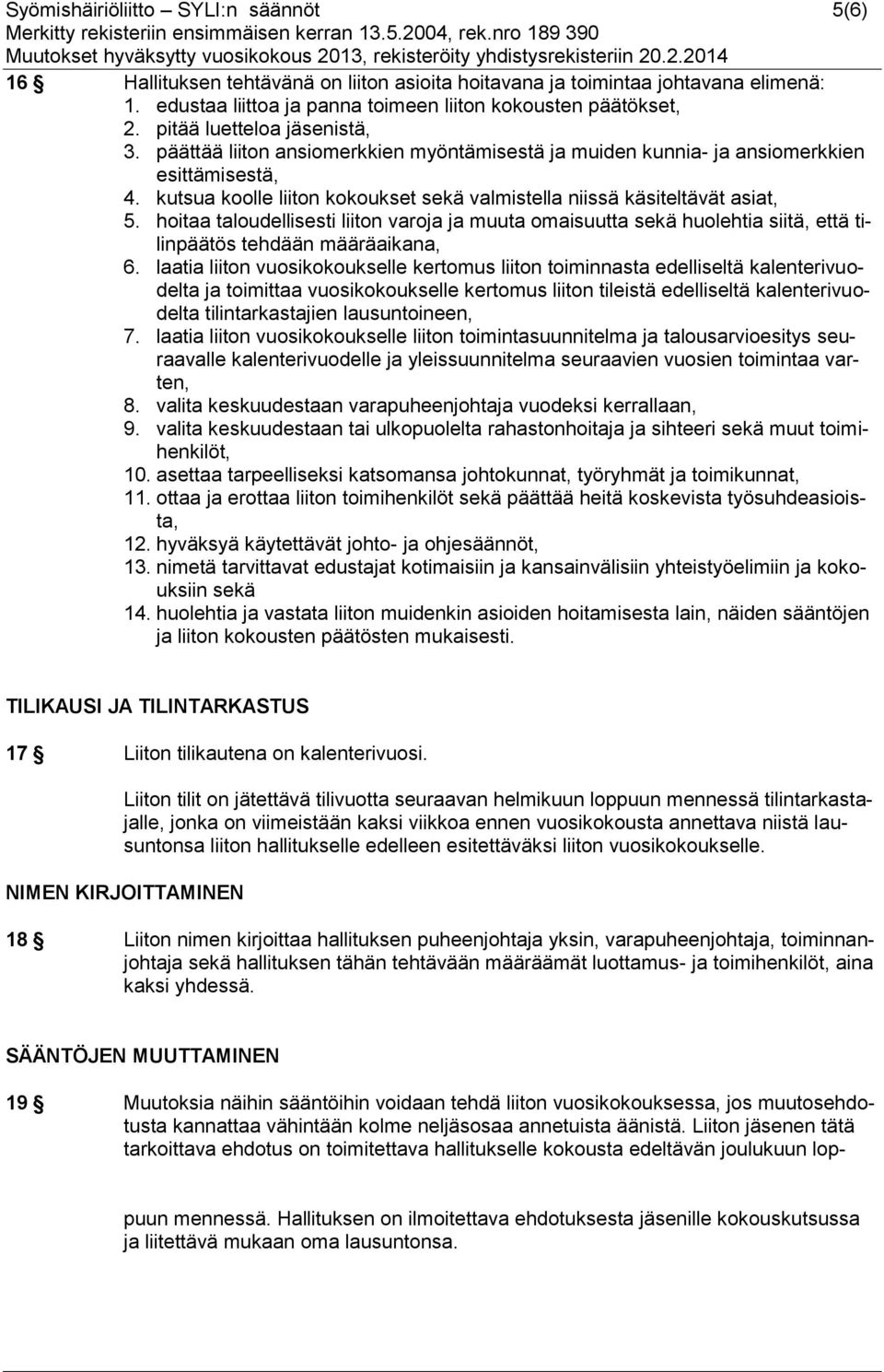 kutsua koolle liiton kokoukset sekä valmistella niissä käsiteltävät asiat, 5. hoitaa taloudellisesti liiton varoja ja muuta omaisuutta sekä huolehtia siitä, että tilinpäätös tehdään määräaikana, 6.