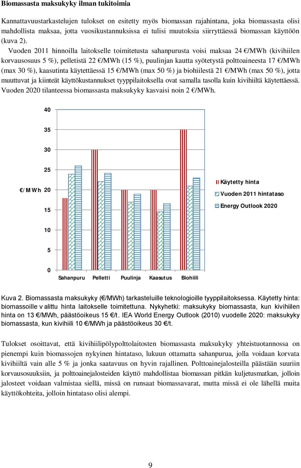 Vuoden 2011 hinnoilla laitokselle toimitetusta sahanpurusta voisi maksaa 24 /MWh (kivihiilen korvausosuus 5 %), pelletistä 22 /MWh (15 %), puulinjan kautta syötetystä polttoaineesta 17 /MWh (max 30