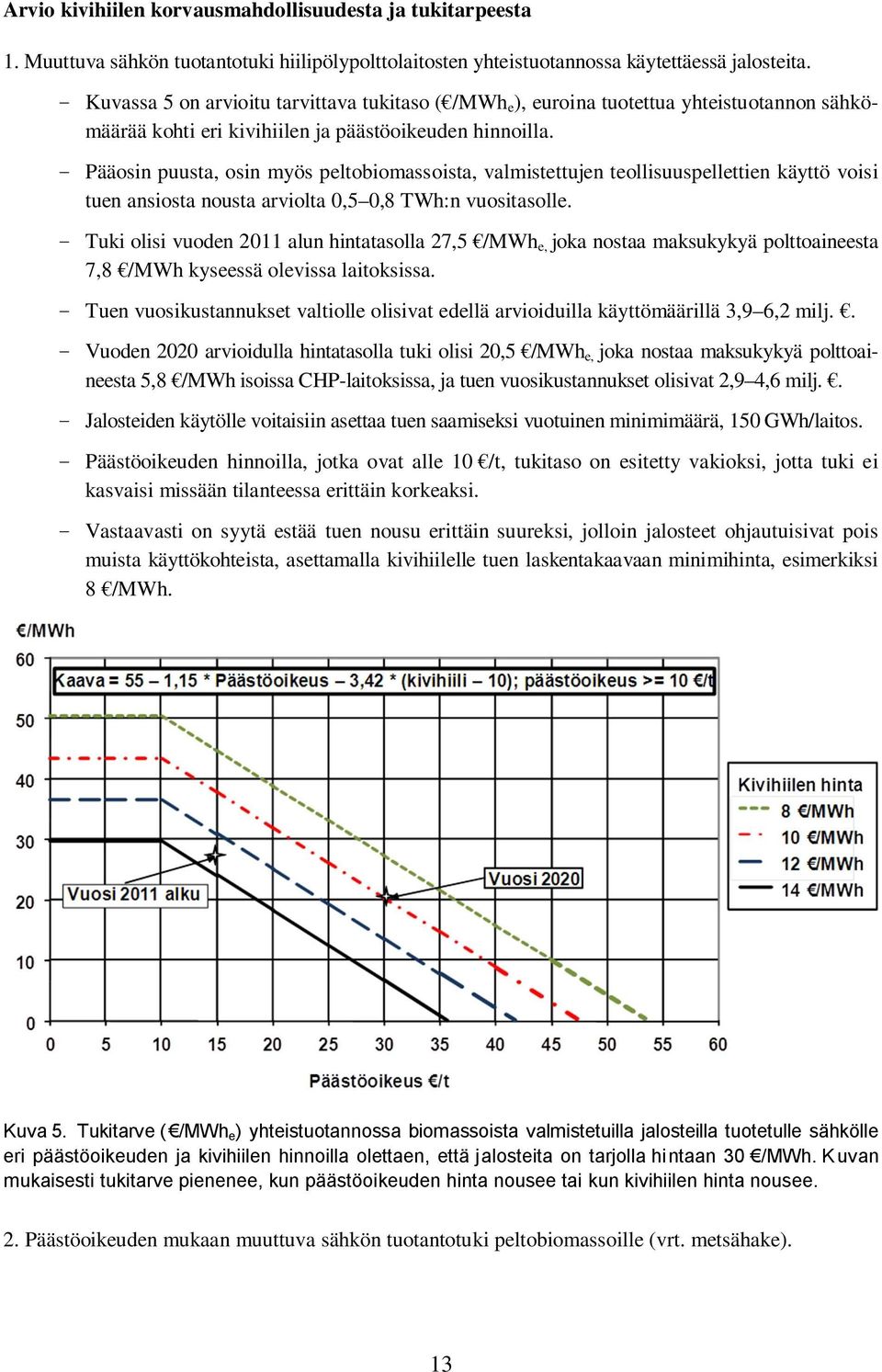 - Pääosin puusta, osin myös peltobiomassoista, valmistettujen teollisuuspellettien käyttö voisi tuen ansiosta nousta arviolta 0,5 0,8 TWh:n vuositasolle.