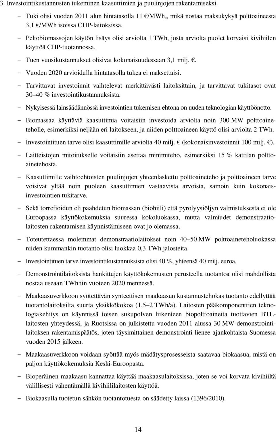 - Peltobiomassojen käytön lisäys olisi arviolta 1 TWh, josta arviolta puolet korvaisi kivihiilen käyttöä CHP-tuotannossa. - Tuen vuosikustannukset olisivat kokonaisuudessaan 3,1 milj.