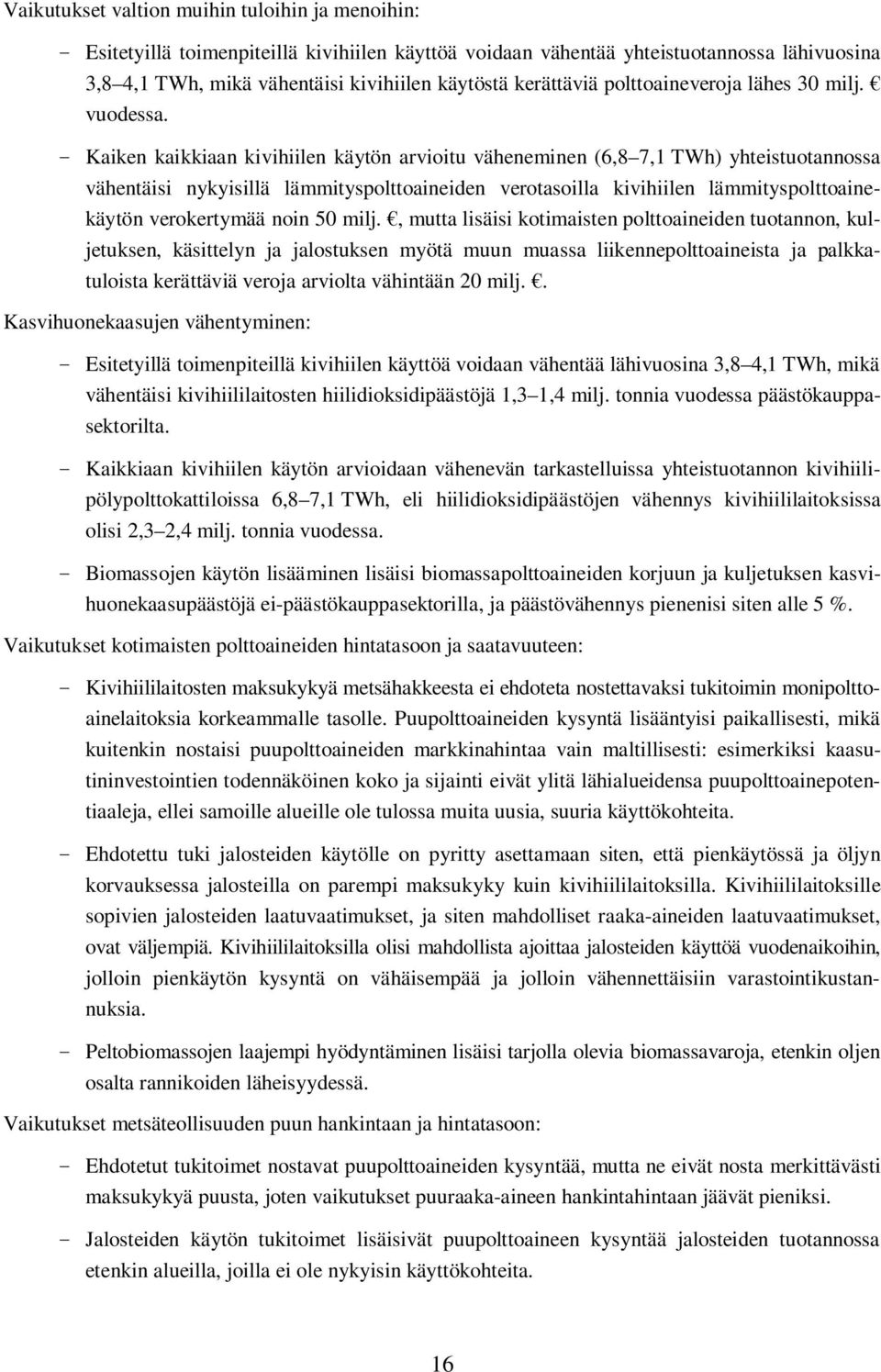 - Kaiken kaikkiaan kivihiilen käytön arvioitu väheneminen (6,8 7,1 TWh) yhteistuotannossa vähentäisi nykyisillä lämmityspolttoaineiden verotasoilla kivihiilen lämmityspolttoainekäytön verokertymää