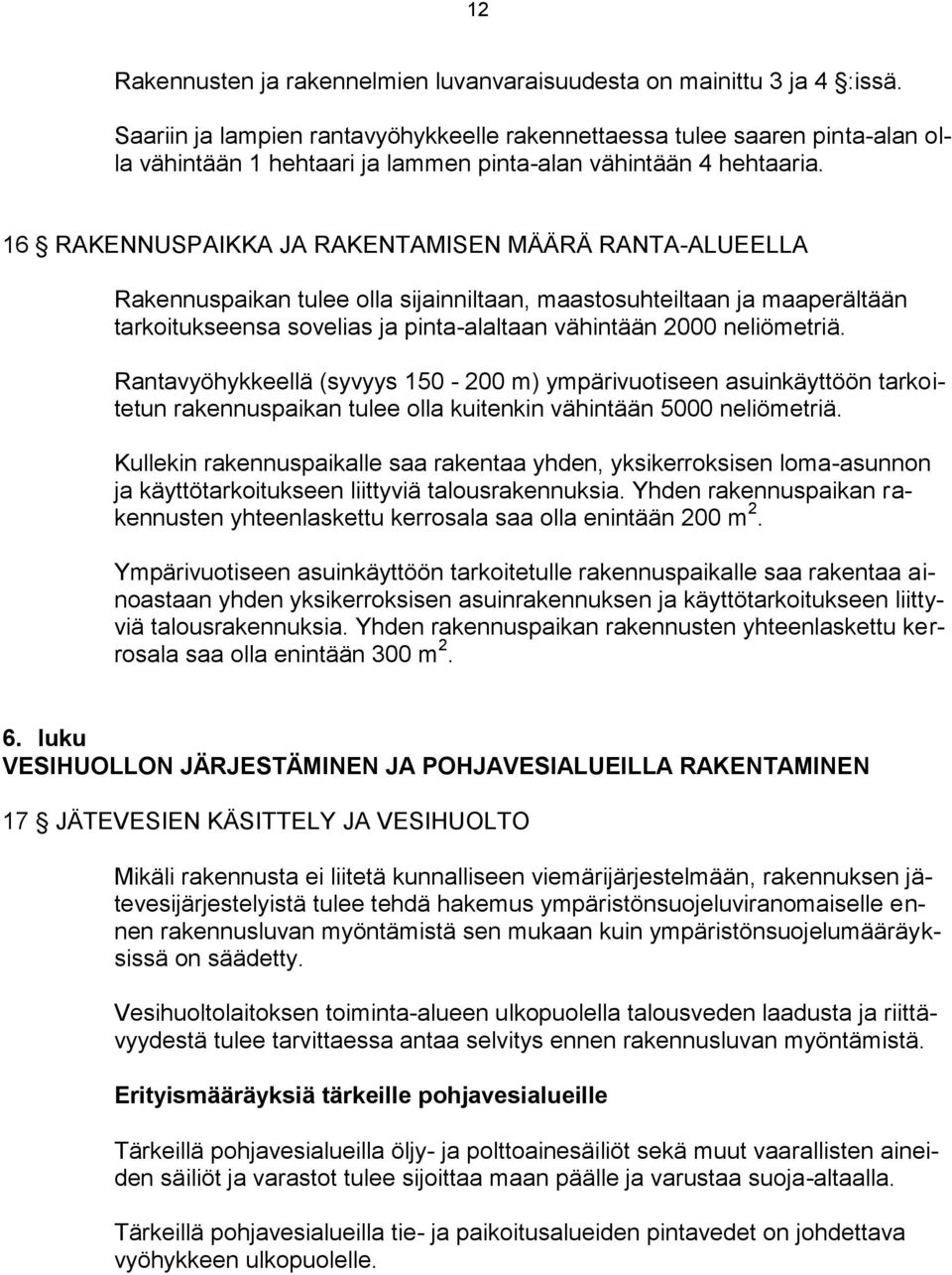 16 RAKENNUSPAIKKA JA RAKENTAMISEN MÄÄRÄ RANTA-ALUEELLA Rakennuspaikan tulee olla sijainniltaan, maastosuhteiltaan ja maaperältään tarkoitukseensa sovelias ja pinta-alaltaan vähintään 2000 neliömetriä.